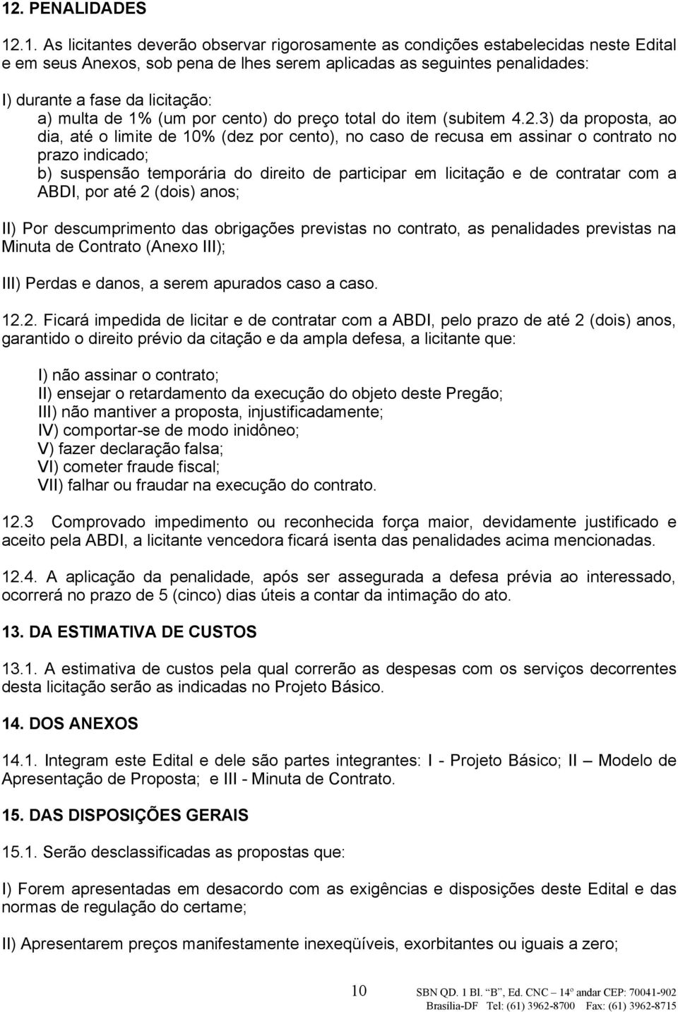 3) da proposta, ao dia, até o limite de 10% (dez por cento), no caso de recusa em assinar o contrato no prazo indicado; b) suspensão temporária do direito de participar em licitação e de contratar