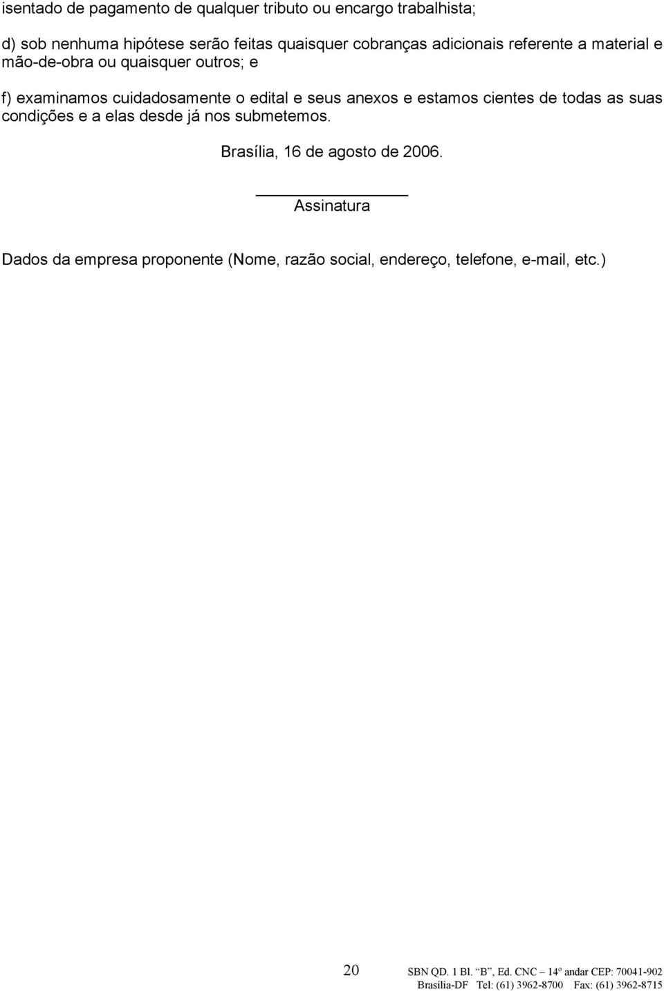 estamos cientes de todas as suas condições e a elas desde já nos submetemos. Brasília, 16 de agosto de 2006.