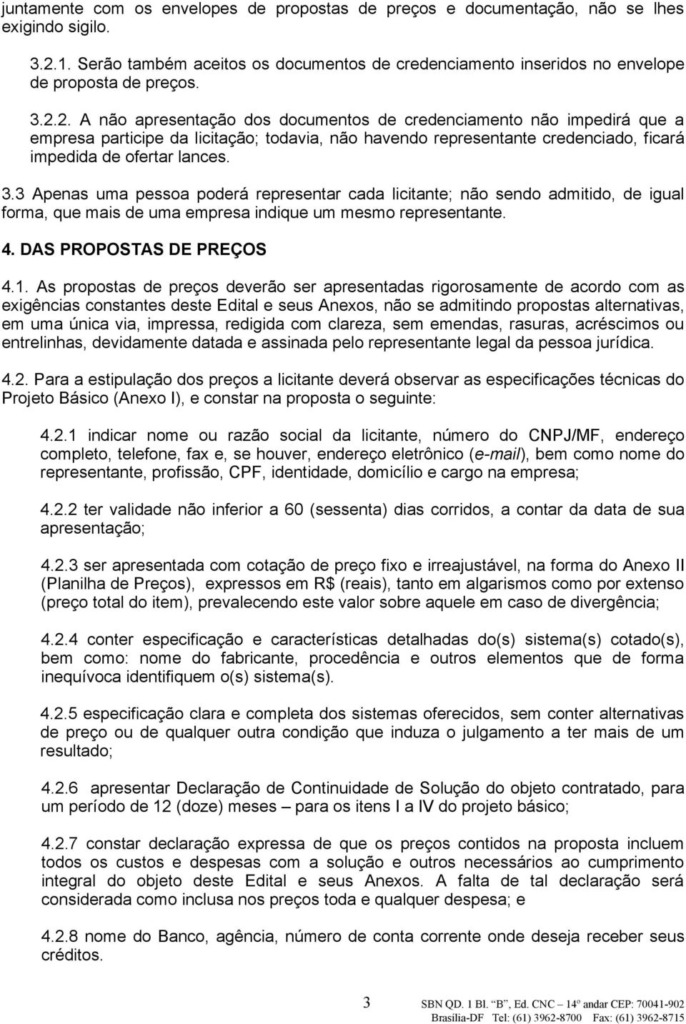 3 Apenas uma pessoa poderá representar cada licitante; não sendo admitido, de igual forma, que mais de uma empresa indique um mesmo representante. 4. DAS PROPOSTAS DE PREÇOS 4.1.