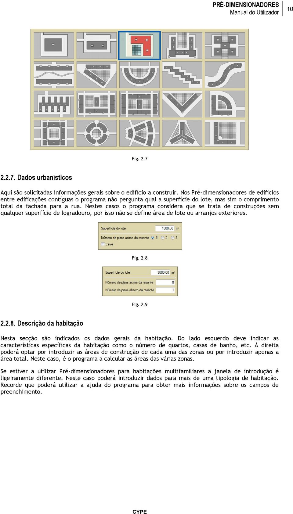 Nestes casos o programa considera que se trata de construções sem qualquer superfície de logradouro, por isso não se define área de lote ou arranjos exteriores. Fig. 2.8 