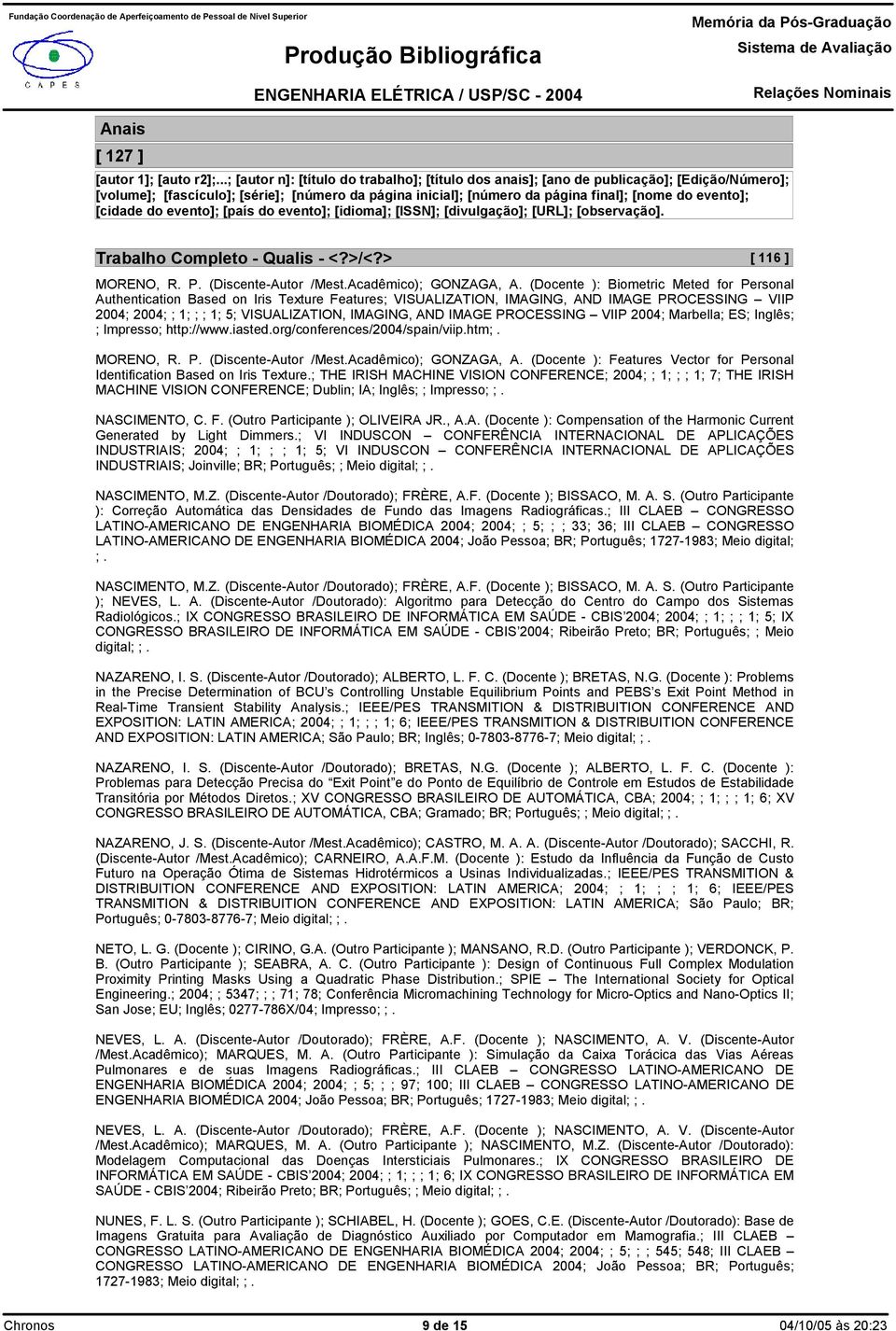 PROCESSING VIIP 2004; Marbella; ES; Inglês; ; Impresso; http://www.iasted.org/conferences/2004/spain/viip.htm;. 0MF4 TT7TD MORENO, R. P. (Discente-Autor /Mest.Acadêmico); GONZAGA, A.