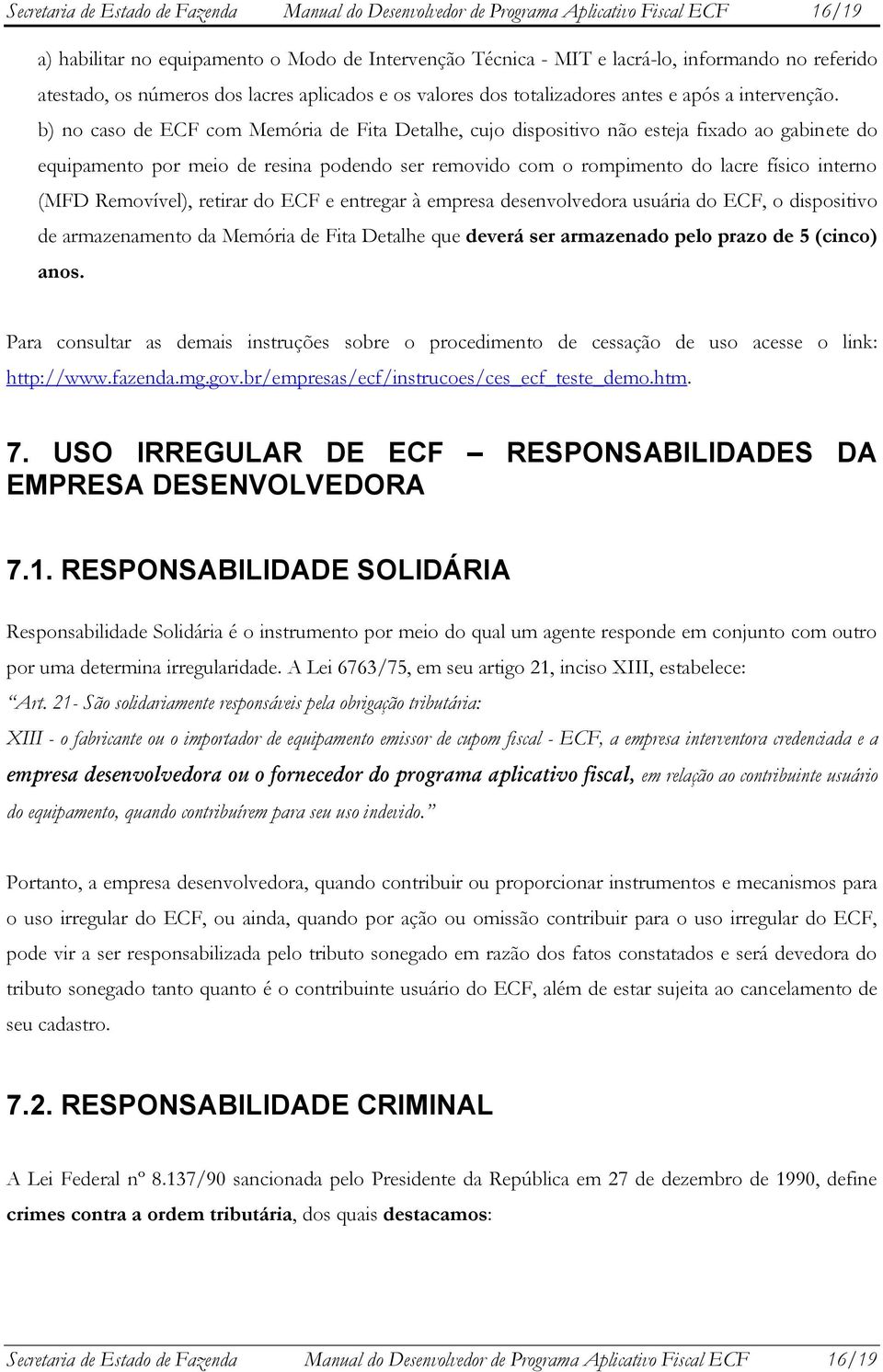 b) no caso de ECF com Memória de Fita Detalhe, cujo dispositivo não esteja fixado ao gabinete do equipamento por meio de resina podendo ser removido com o rompimento do lacre físico interno (MFD