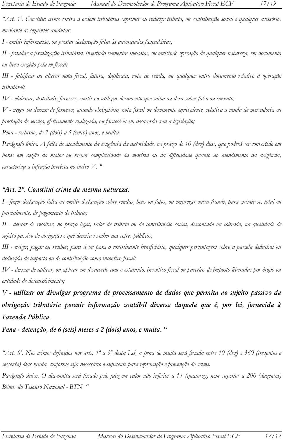 às autoridades fazendárias; II - fraudar a fiscalização tributária, inserindo elementos inexatos, ou omitindo operação de qualquer natureza, em documento ou livro exigido pela lei fiscal; III -