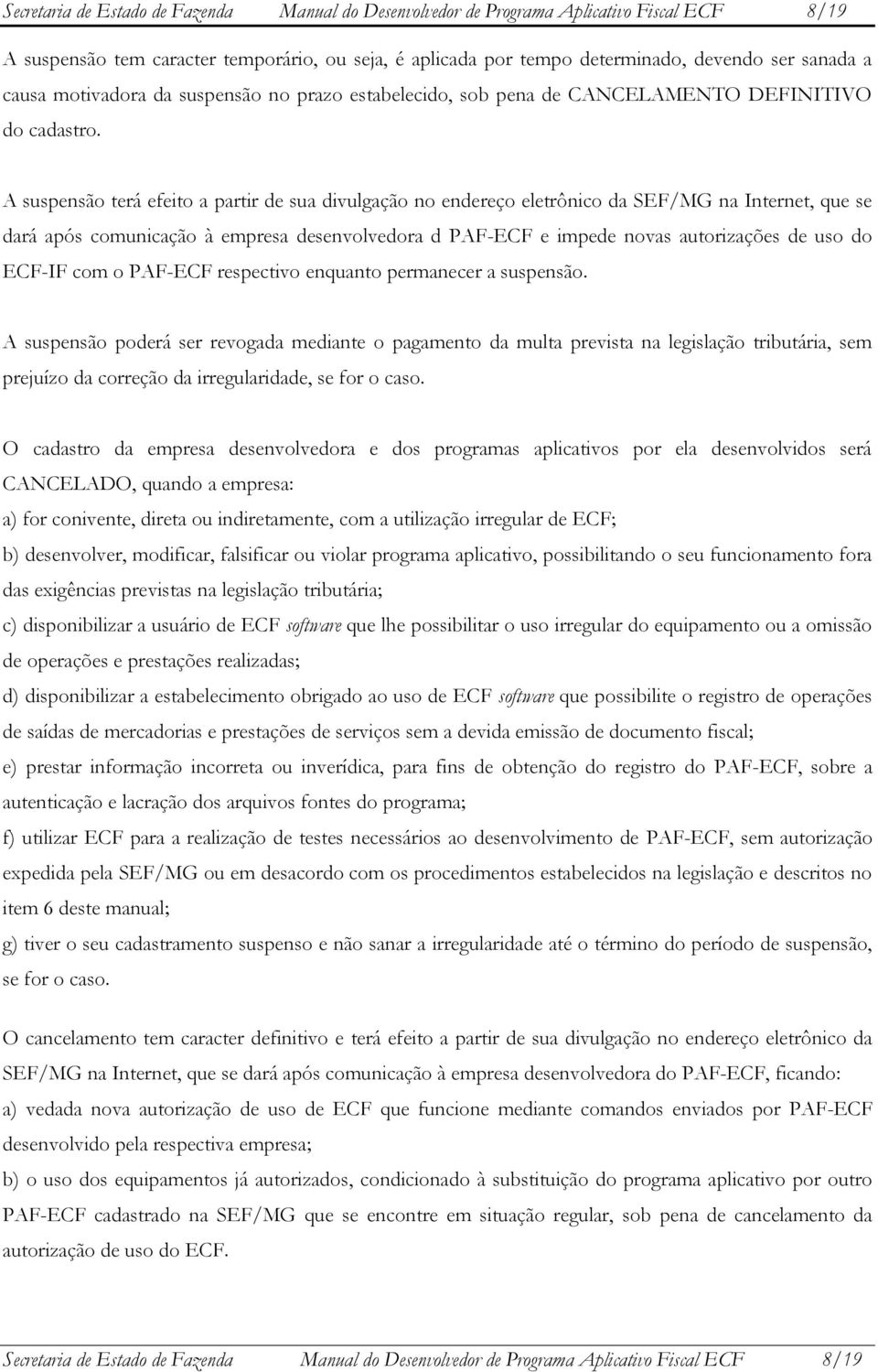 A suspensão terá efeito a partir de sua divulgação no endereço eletrônico da SEF/MG na Internet, que se dará após comunicação à empresa desenvolvedora d PAF-ECF e impede novas autorizações de uso do