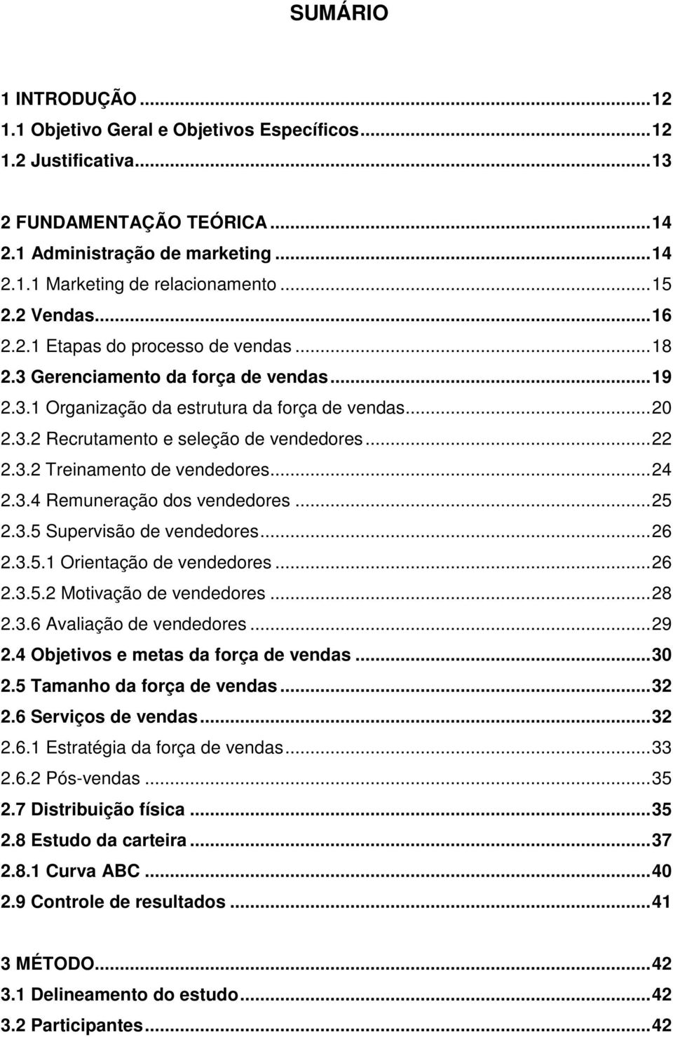 ..22 2.3.2 Treinamento de vendedores...24 2.3.4 Remuneração dos vendedores...25 2.3.5 Supervisão de vendedores...26 2.3.5.1 Orientação de vendedores...26 2.3.5.2 Motivação de vendedores...28 2.3.6 Avaliação de vendedores.