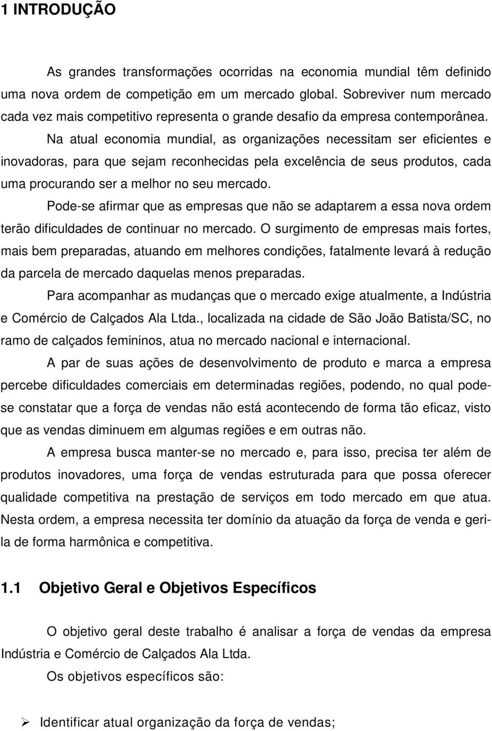 Na atual economia mundial, as organizações necessitam ser eficientes e inovadoras, para que sejam reconhecidas pela excelência de seus produtos, cada uma procurando ser a melhor no seu mercado.