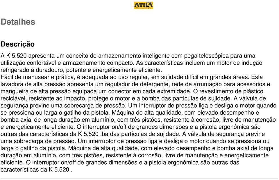 Fácil de manusear e prática, é adequada ao uso regular, em sujidade difícil em grandes áreas.