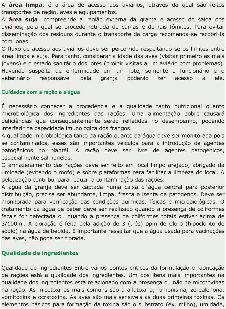 Para evitar disseminação dos resíduos durante o transporte da carga recomenda-se recobri-la com lonas.