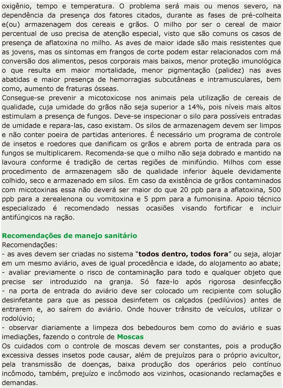 As aves de maior idade são mais resistentes que as jovens, mas os sintomas em frangos de corte podem estar relacionados com má conversão dos alimentos, pesos corporais mais baixos, menor proteção