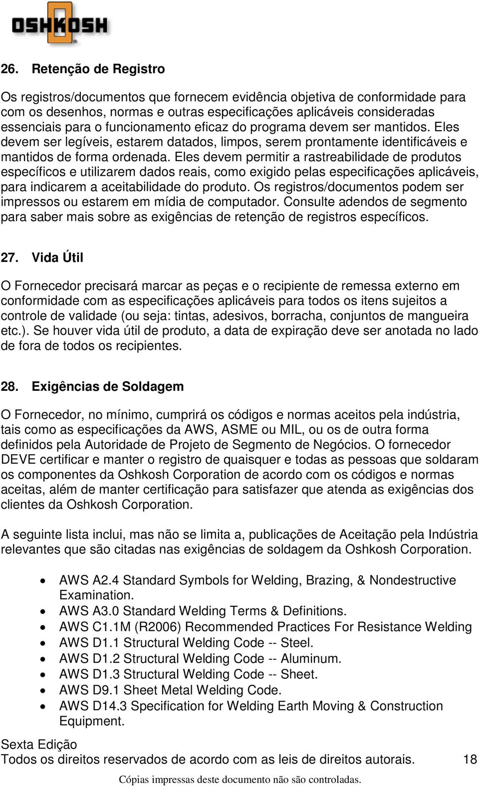 Eles devem permitir a rastreabilidade de produtos específicos e utilizarem dados reais, como exigido pelas especificações aplicáveis, para indicarem a aceitabilidade do produto.