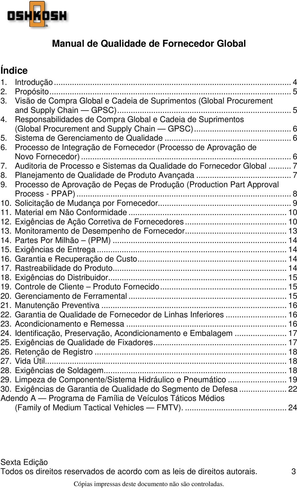 Processo de Integração de Fornecedor (Processo de Aprovação de Novo Fornecedor)... 6 7. Auditoria de Processo e Sistemas da Qualidade do Fornecedor Global... 7 8.