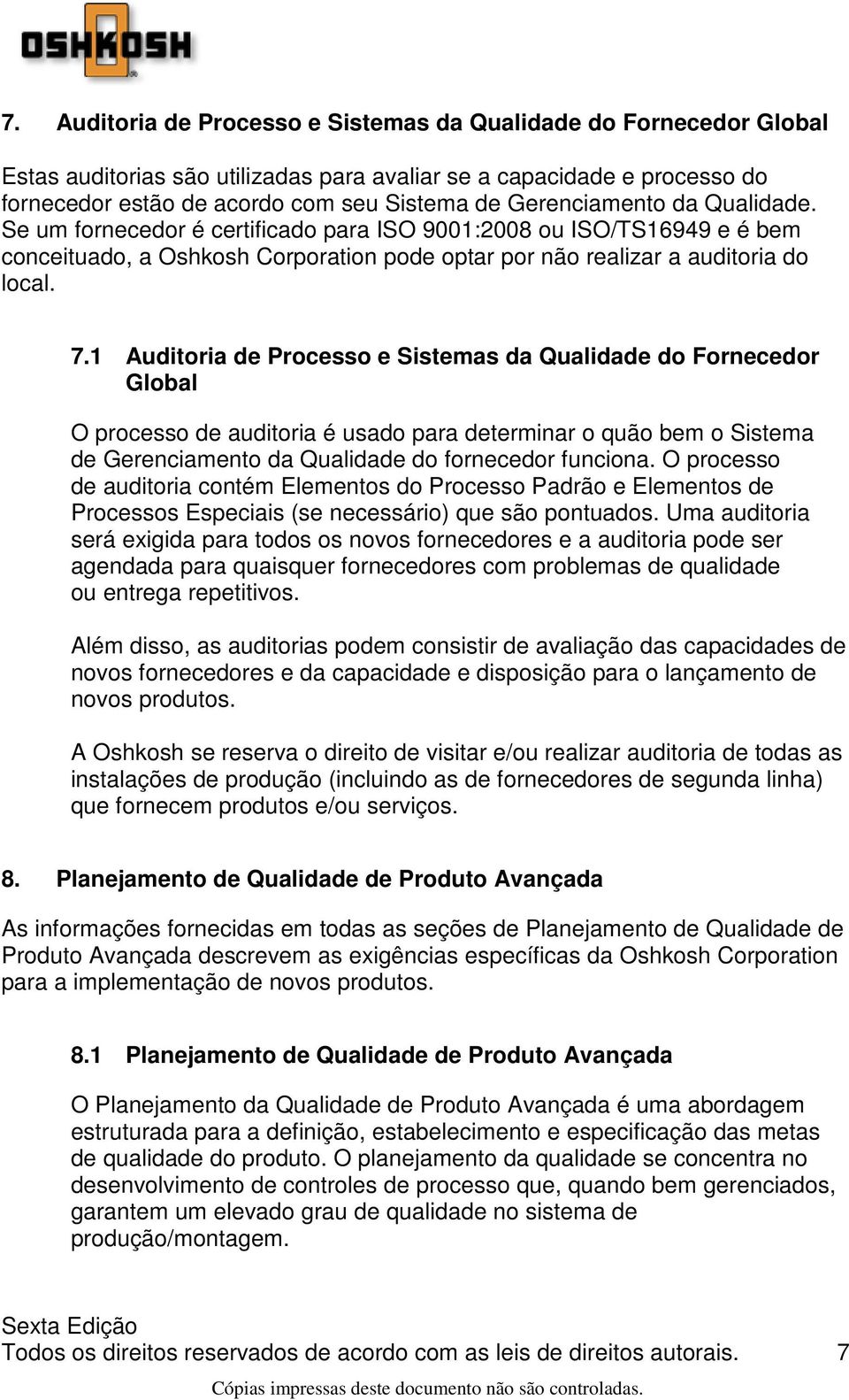 1 Auditoria de Processo e Sistemas da Qualidade do Fornecedor Global O processo de auditoria é usado para determinar o quão bem o Sistema de Gerenciamento da Qualidade do fornecedor funciona.