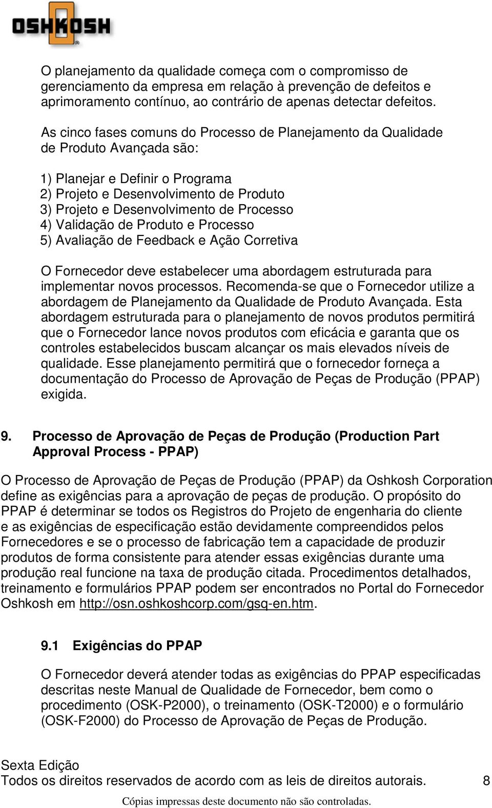 Processo 4) Validação de Produto e Processo 5) Avaliação de Feedback e Ação Corretiva O Fornecedor deve estabelecer uma abordagem estruturada para implementar novos processos.