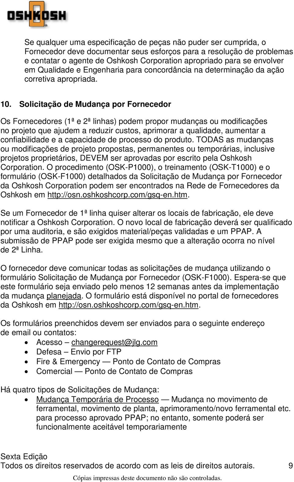 Solicitação de Mudança por Fornecedor Os Fornecedores (1ª e 2ª linhas) podem propor mudanças ou modificações no projeto que ajudem a reduzir custos, aprimorar a qualidade, aumentar a confiabilidade e