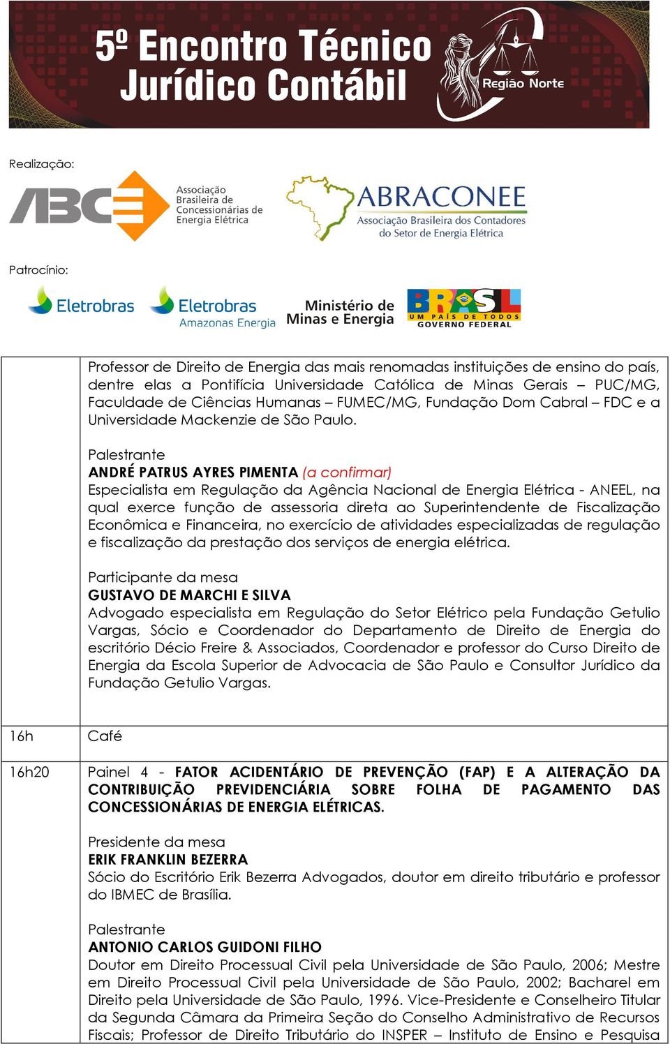 ANDRÉ PATRUS AYRES PIMENTA (a confirmar) Especialista em Regulação da Agência Nacional de Energia Elétrica - ANEEL, na qual exerce função de assessoria direta ao Superintendente de Fiscalização