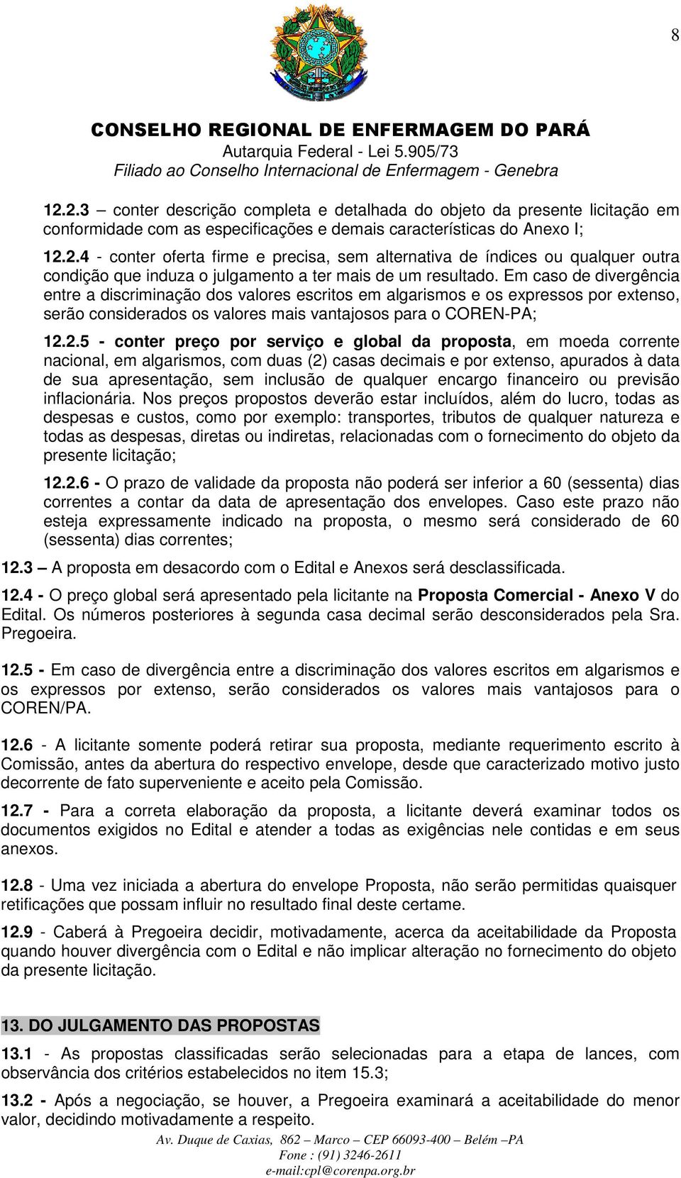 2.5 - conter preço por serviço e global da proposta, em moeda corrente nacional, em algarismos, com duas (2) casas decimais e por extenso, apurados à data de sua apresentação, sem inclusão de