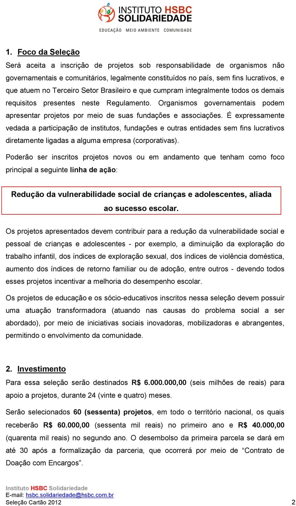 Organismos governamentais podem apresentar projetos por meio de suas fundações e associações.