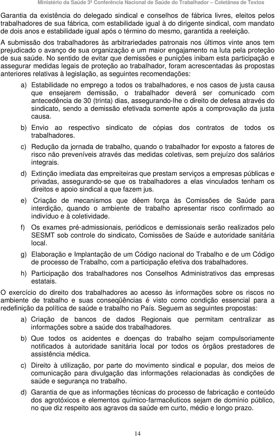 A submissão dos trabalhadores às arbitrariedades patronais nos últimos vinte anos tem prejudicado o avanço de sua organização e um maior engajamento na luta pela proteção de sua saúde.