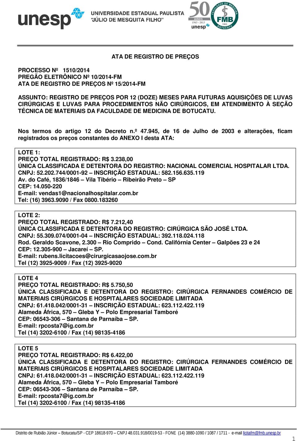 945, de 16 de Julho de 2003 e alterações, ficam registrados os preços constantes do ANEXO I desta ATA: LOTE 1: PREÇO TOTAL REGISTRADO: R$ 3.