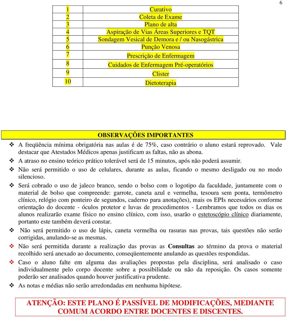 Vale destacar que Atestados Médicos apenas justificam as faltas, não as abona. A atraso no ensino teórico prático tolerável será de 15 minutos, após não poderá assumir.