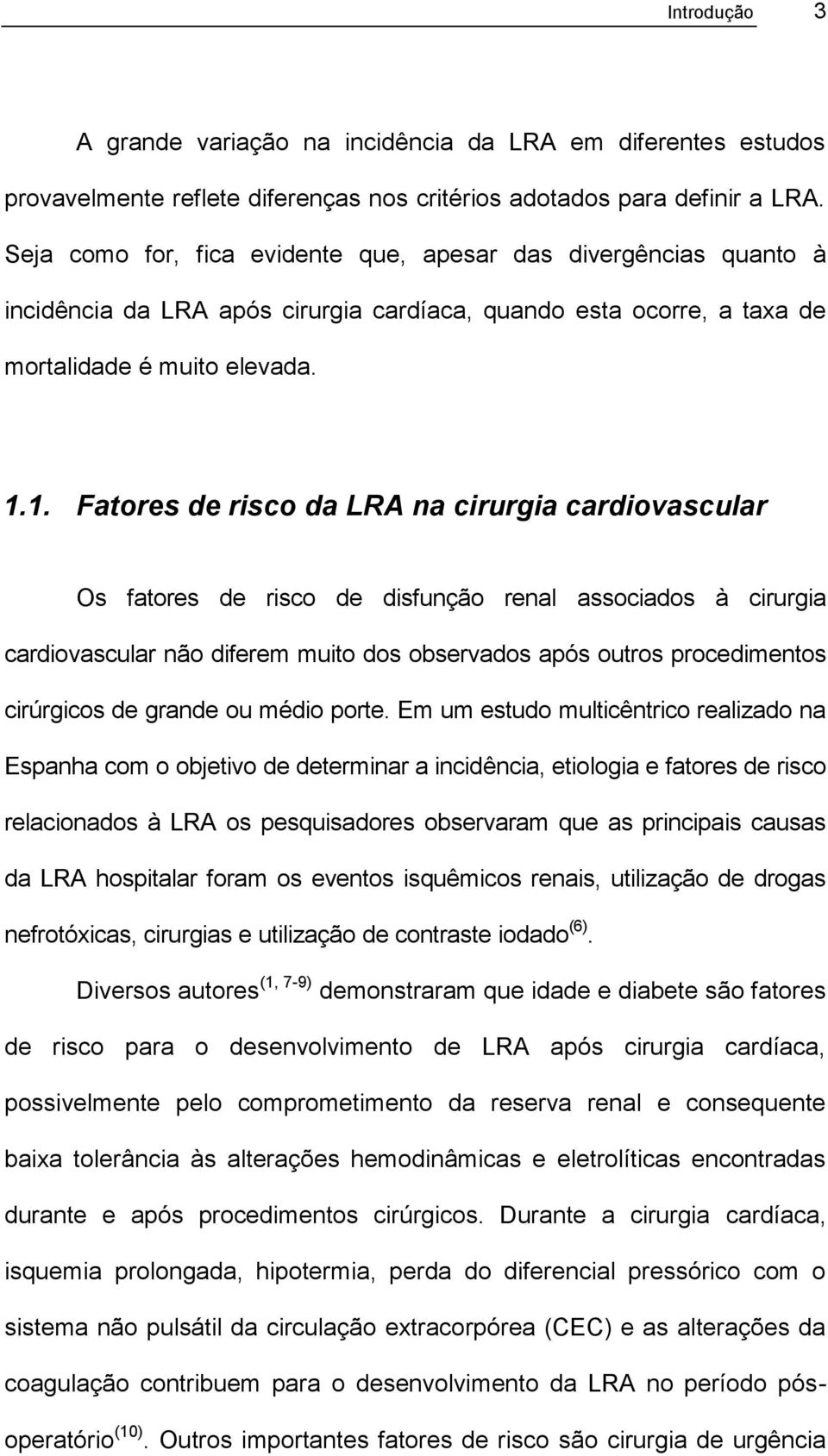 1. Fatores de risco da LRA na cirurgia cardiovascular Os fatores de risco de disfunção renal associados à cirurgia cardiovascular não diferem muito dos observados após outros procedimentos cirúrgicos