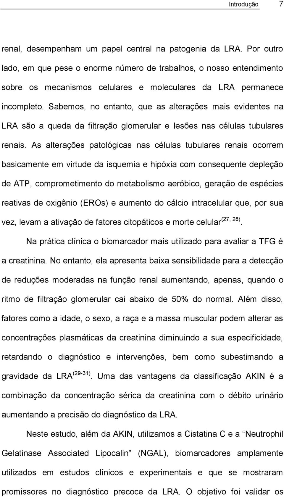 Sabemos, no entanto, que as alterações mais evidentes na LRA são a queda da filtração glomerular e lesões nas células tubulares renais.