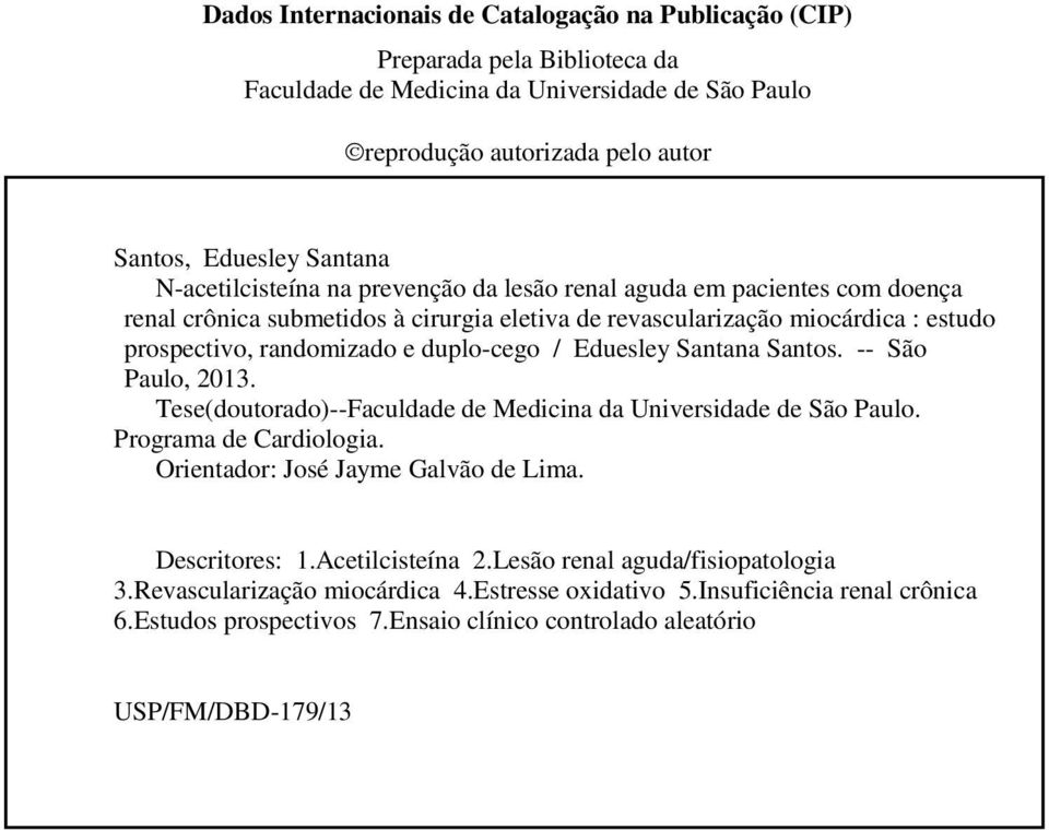 Eduesley Santana Santos. -- São Paulo, 2013. Tese(doutorado)--Faculdade de Medicina da Universidade de São Paulo. Programa de Cardiologia. Orientador: José Jayme Galvão de Lima. Descritores: 1.