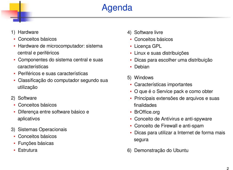 4) Software livre Conceitos básicos Licença GPL Linux e suas distribuições Dicas para escolher uma distribuição Debian 5) Windows Características importantes O que é o Service pack e como obter