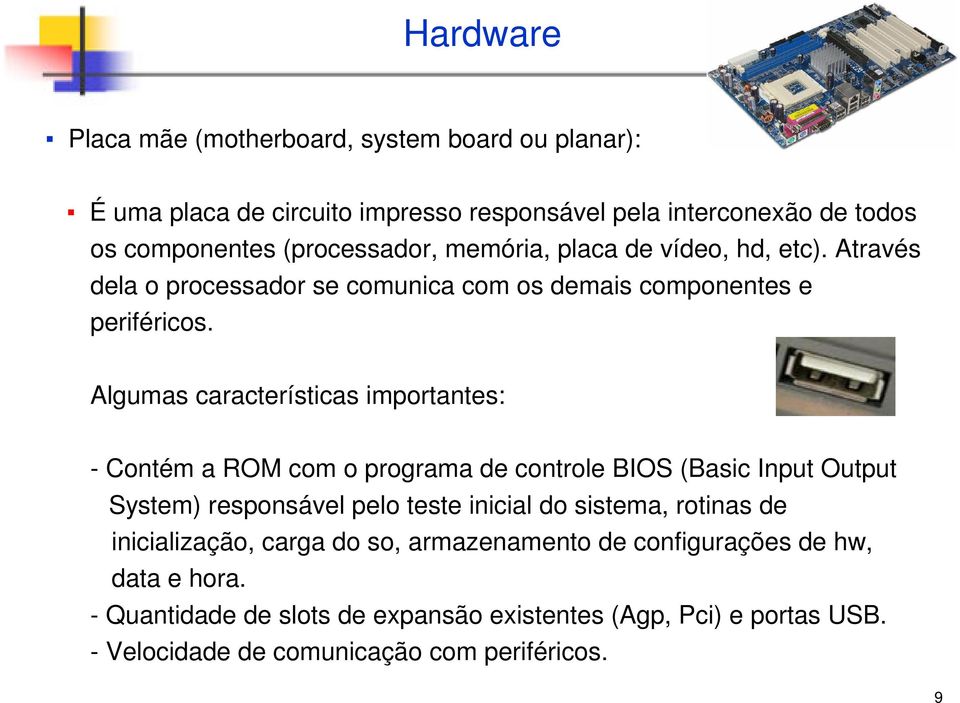 Algumas características importantes: - Contém a ROM com o programa de controle BIOS (Basic Input Output System) responsável pelo teste inicial do sistema,