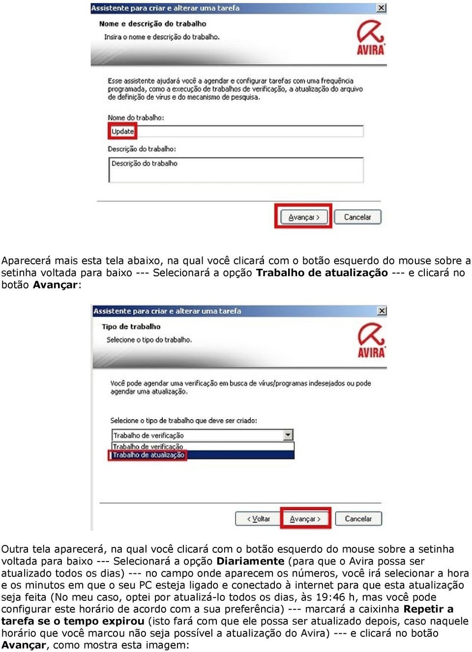 --- no campo onde aparecem os números, você irá selecionar a hora e os minutos em que o seu PC esteja ligado e conectado à internet para que esta atualização seja feita (No meu caso, optei por