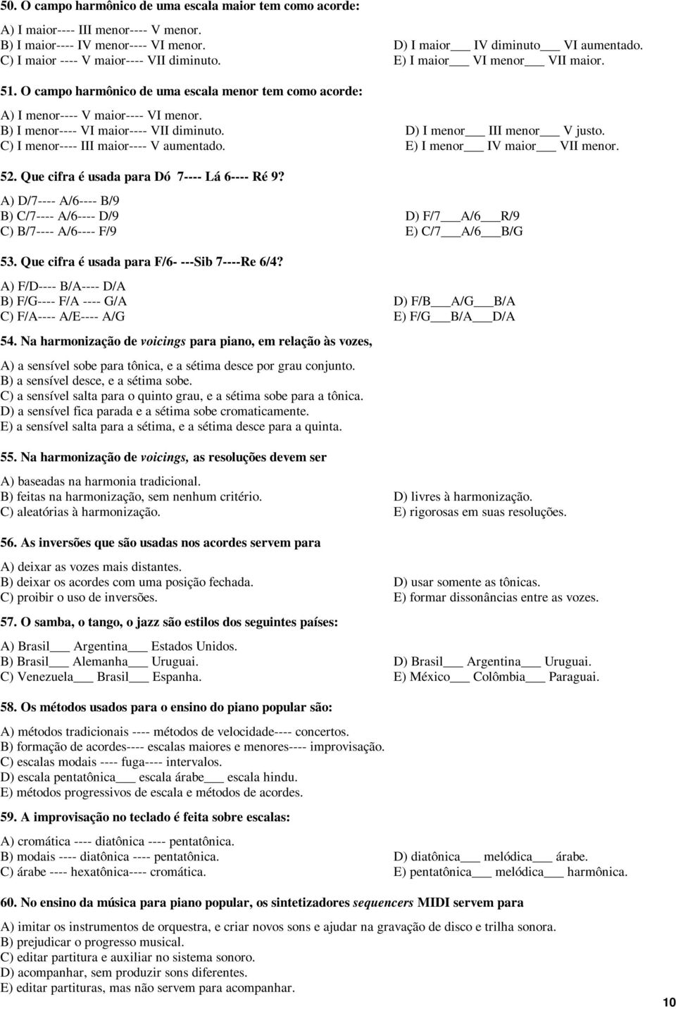 B) I menor---- VI maior---- VII diminuto. D) I menor III menor V justo. C) I menor---- III maior---- V aumentado. E) I menor IV maior VII menor. 52. Que cifra é usada para Dó 7---- Lá 6---- Ré 9?