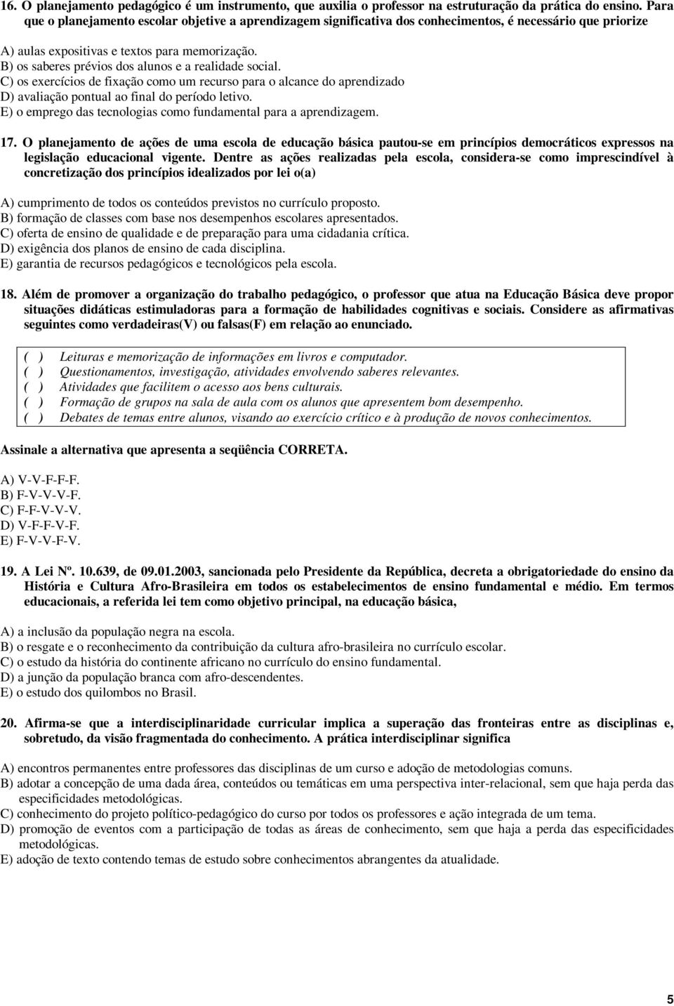 B) os saberes prévios dos alunos e a realidade social. C) os exercícios de fixação como um recurso para o alcance do aprendizado D) avaliação pontual ao final do período letivo.