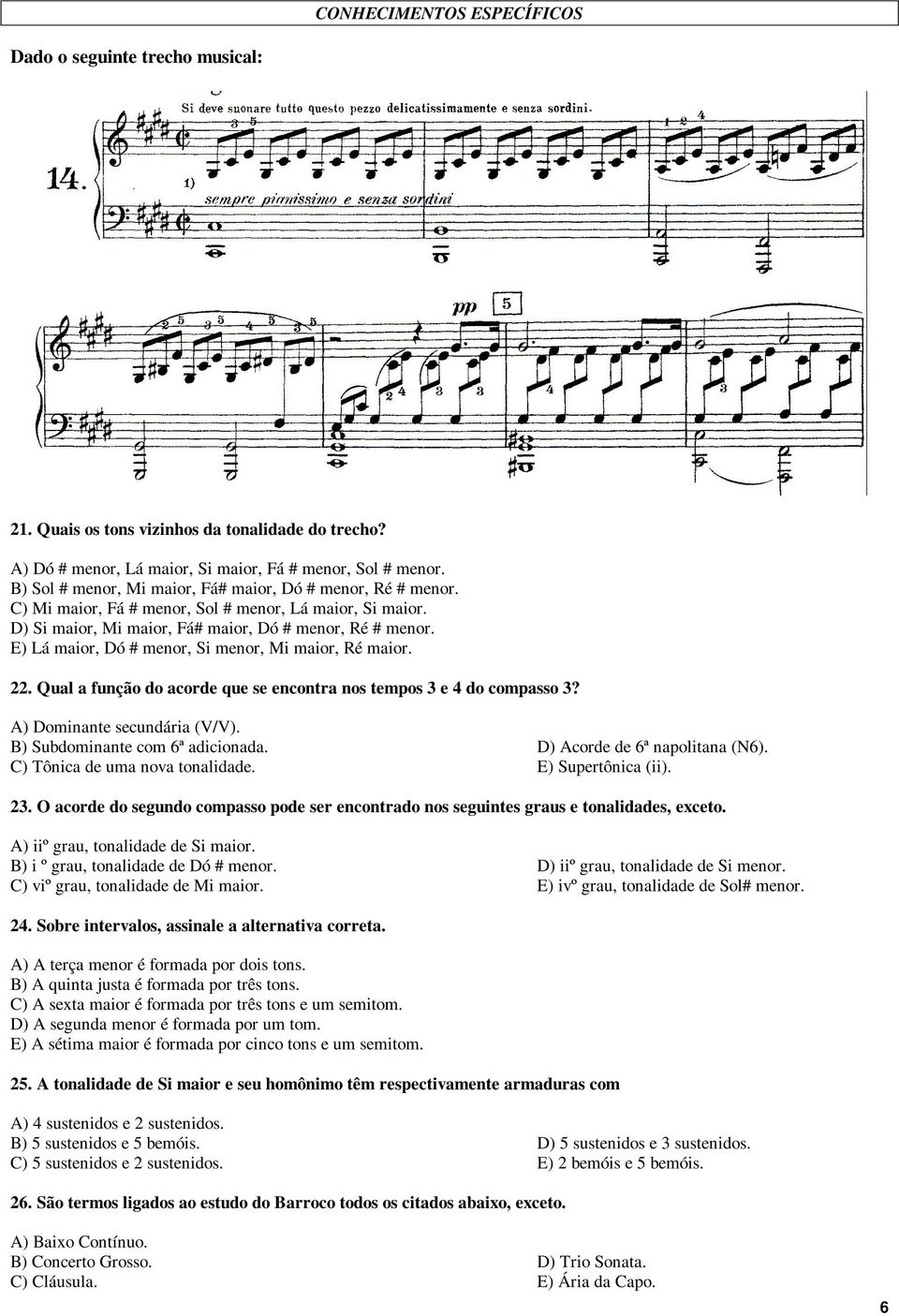 E) Lá maior, Dó # menor, Si menor, Mi maior, Ré maior. 22. Qual a função do acorde que se encontra nos tempos 3 e 4 do compasso 3? A) Dominante secundária (V/V). B) Subdominante com 6ª adicionada.