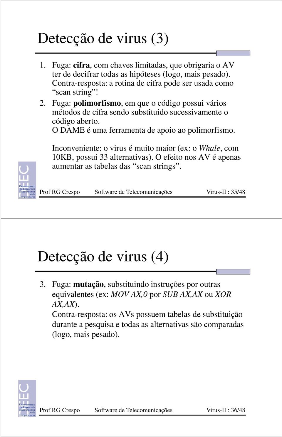 O DAME é uma ferramenta de apoio ao polimorfismo. Inconveniente: o virus é muito maior (ex: o Whale, com 10KB, possui 33 alternativas). O efeito nos AV é apenas aumentar as tabelas das scan strings.