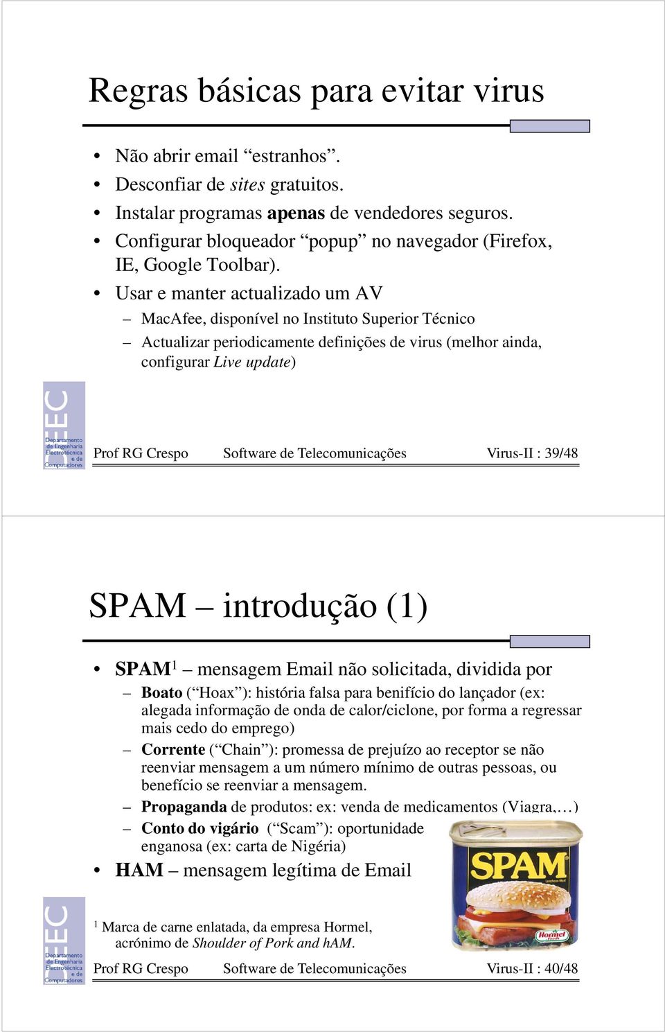 Usar e manter actualizado um AV MacAfee, disponível no Instituto Superior Técnico Actualizar periodicamente definições de virus (melhor ainda, configurar Live update) Prof RG Crespo Software de