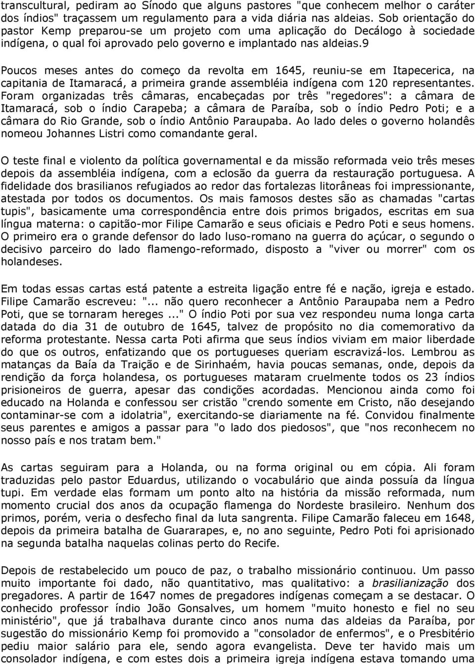 9 Poucos meses antes do começo da revolta em 1645, reuniu-se em Itapecerica, na capitania de Itamaracá, a primeira grande assembléia indígena com 120 representantes.