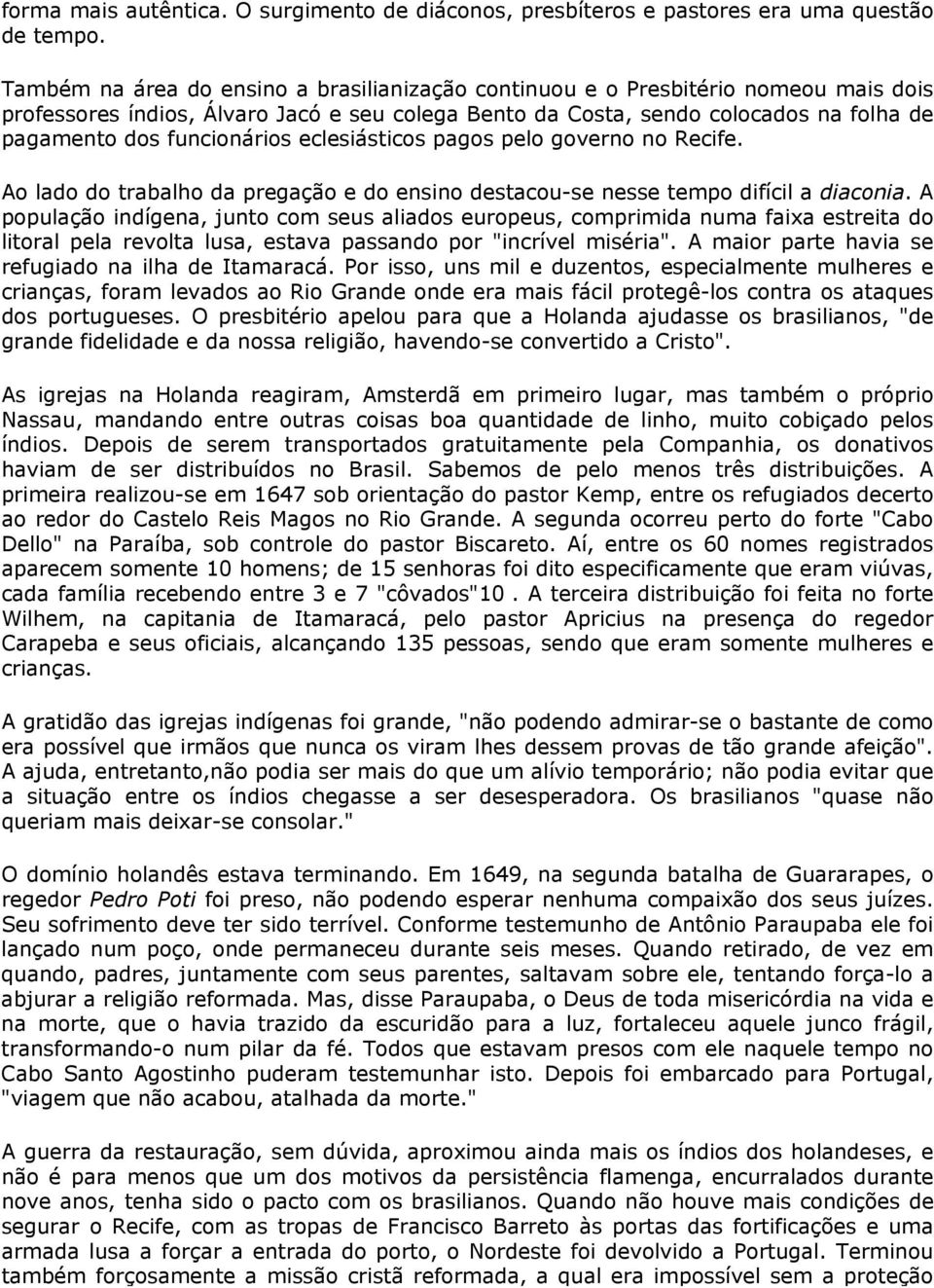 funcionários eclesiásticos pagos pelo governo no Recife. Ao lado do trabalho da pregação e do ensino destacou-se nesse tempo difícil a diaconia.