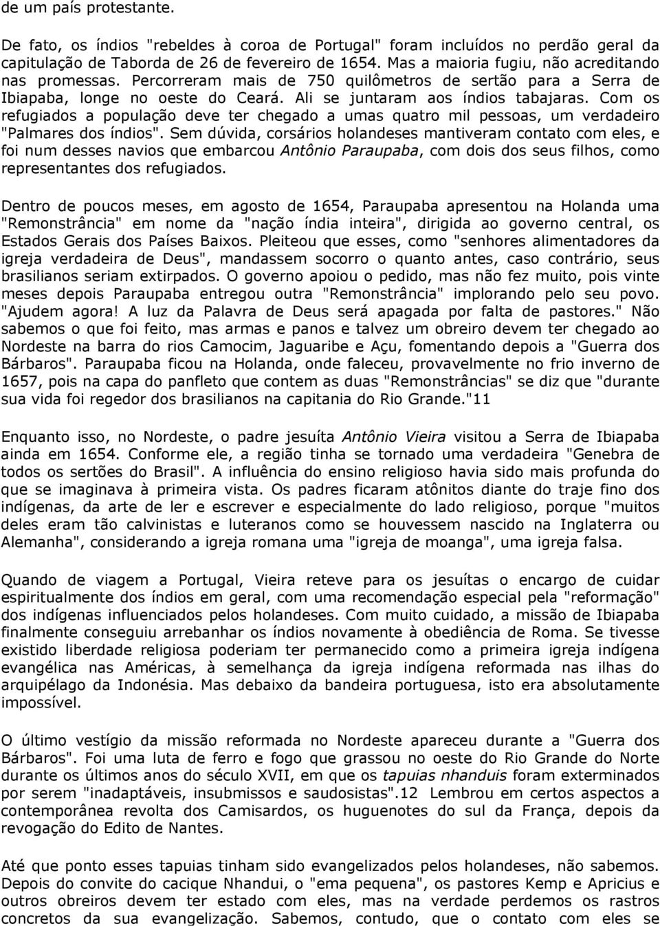 Com os refugiados a população deve ter chegado a umas quatro mil pessoas, um verdadeiro "Palmares dos índios".