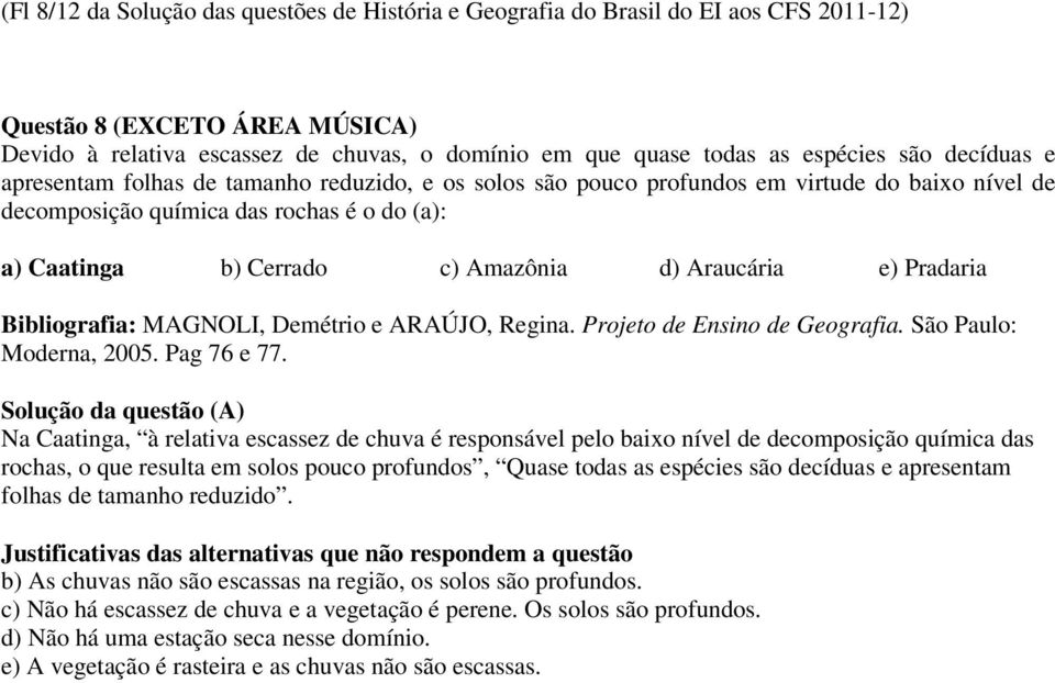 Araucária e) Pradaria Bibliografia: MAGNOLI, Demétrio e ARAÚJO, Regina. Projeto de Ensino de Geografia. São Paulo: Moderna, 2005. Pag 76 e 77.