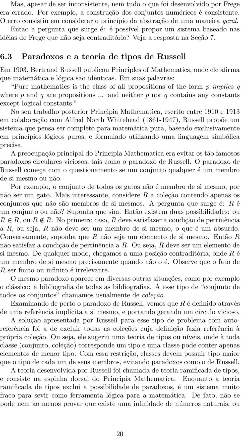 Veja a resposta na Seção 7. 6.3 Paradoxos e a teoria de tipos de Russell Em 1903, Bertrand Russell publicou Principles of Mathematics, onde ele afirma que matemática e lógica são idênticas.