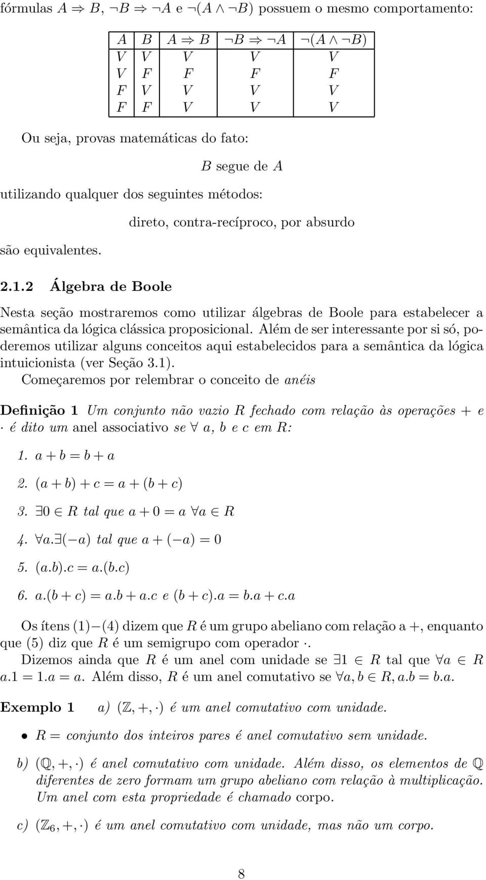 2 Álgebra de Boole direto, contra-recíproco, por absurdo Nesta seção mostraremos como utilizar álgebras de Boole para estabelecer a semântica da lógica clássica proposicional.