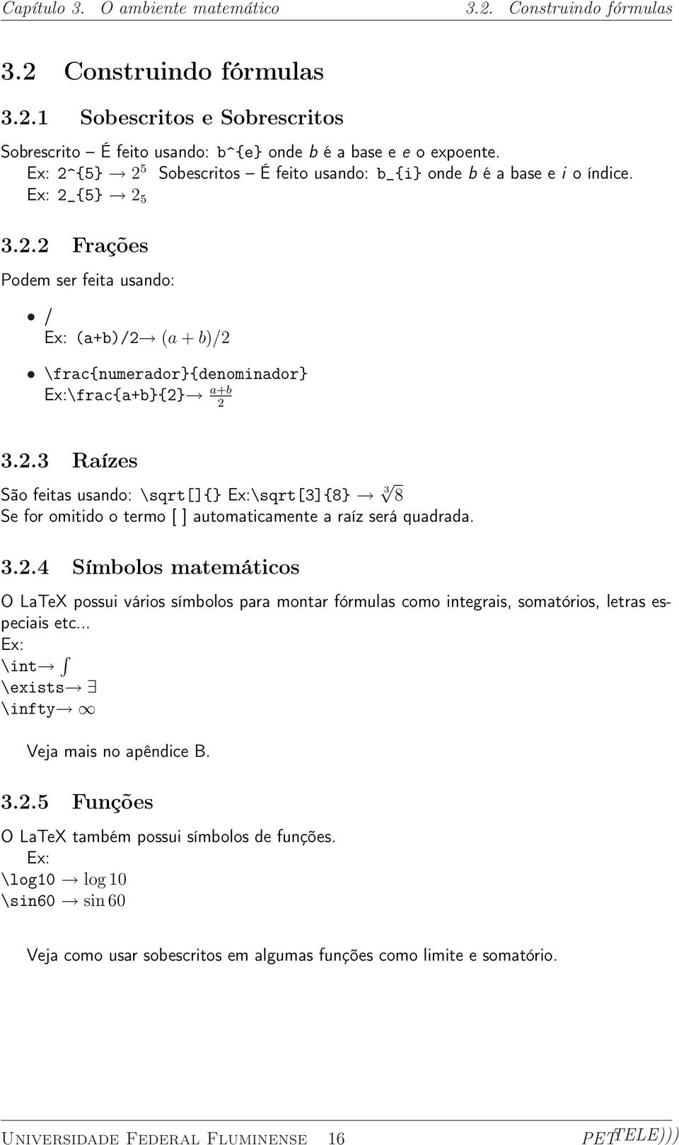 3.2.4 Símbolos matemáticos O LaTeX possui vários símbolos para montar fórmulas como integrais, somatórios, letras especiais etc... \int \exists \infty Veja mais no apêndice B. 3.2.5 Funções O LaTeX também possui símbolos de funções.