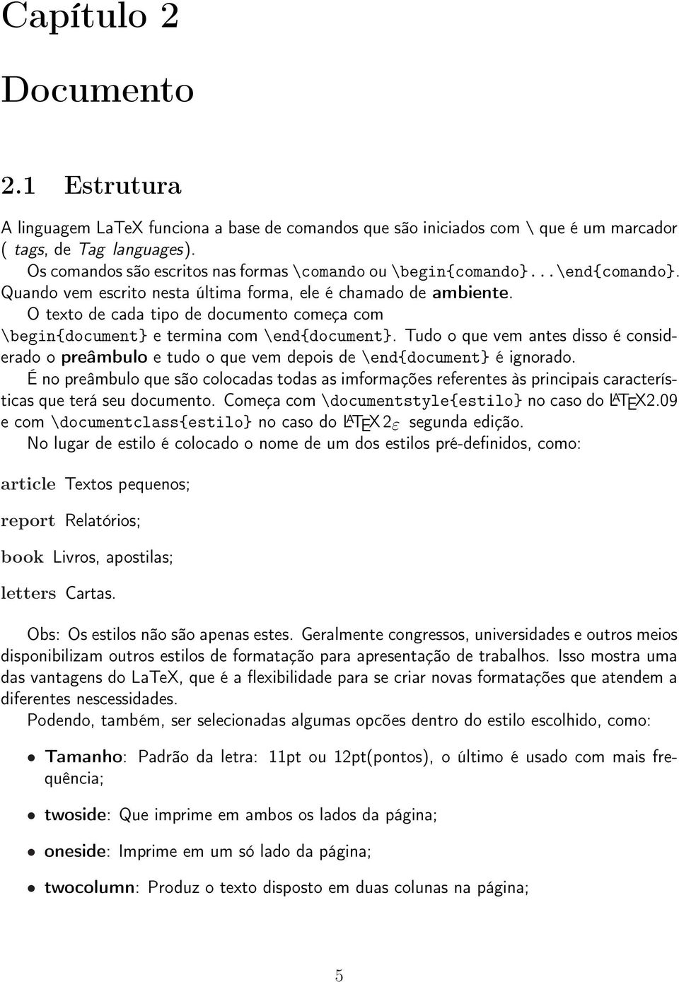 O texto de cada tipo de documento começa com \begin{document} e termina com \end{document}. Tudo o que vem antes disso é considerado o preâmbulo e tudo o que vem depois de \end{document} é ignorado.