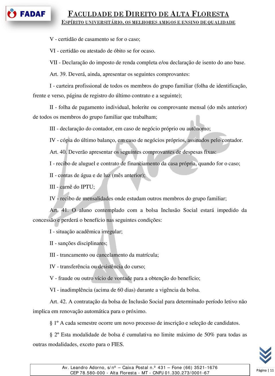 seguinte); II - folha de pagamento individual, holerite ou comprovante mensal (do mês anterior) de todos os membros do grupo familiar que trabalham; III - declaração do contador, em caso de negócio