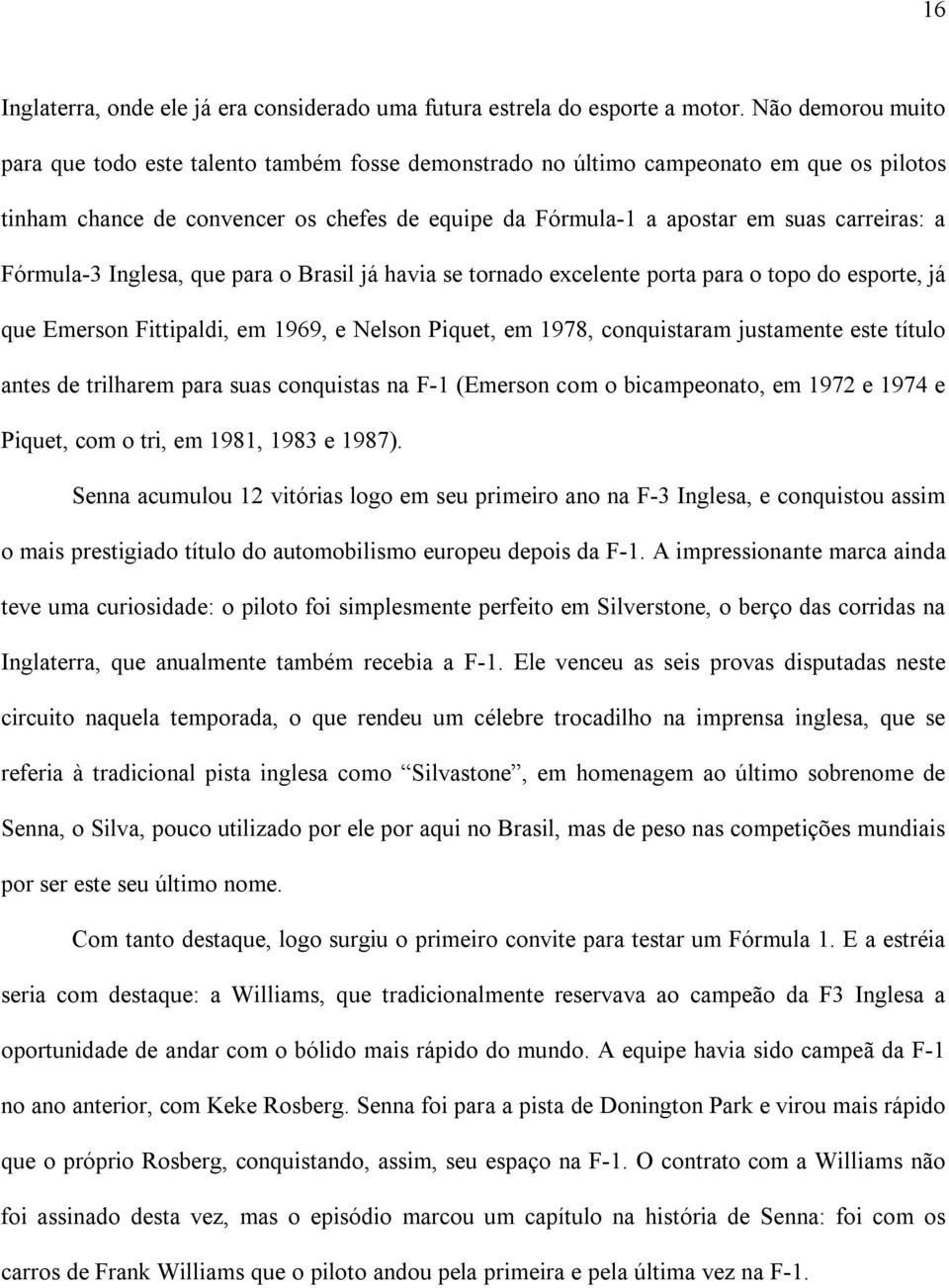 Fórmula-3 Inglesa, que para o Brasil já havia se tornado excelente porta para o topo do esporte, já que Emerson Fittipaldi, em 1969, e Nelson Piquet, em 1978, conquistaram justamente este título