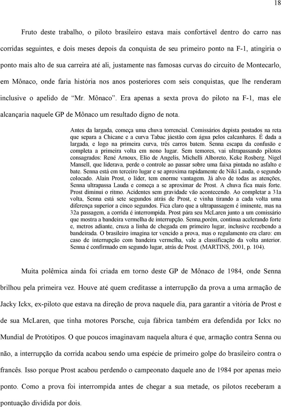 Mônaco. Era apenas a sexta prova do piloto na F-1, mas ele alcançaria naquele GP de Mônaco um resultado digno de nota. Antes da largada, começa uma chuva torrencial.