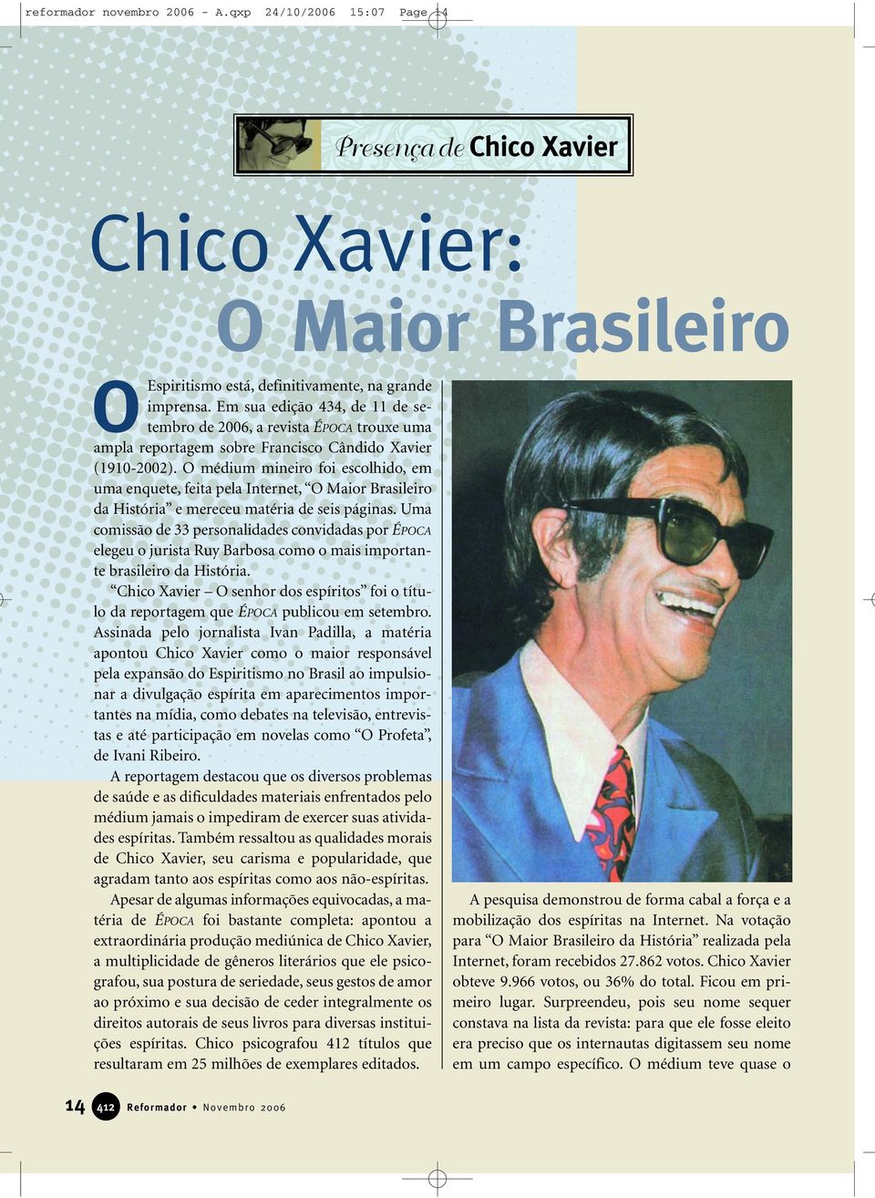 O médium mineiro foi escolhido, em uma enquete, feita pela Internet, O Maior Brasileiro da História e mereceu matéria de seis páginas.