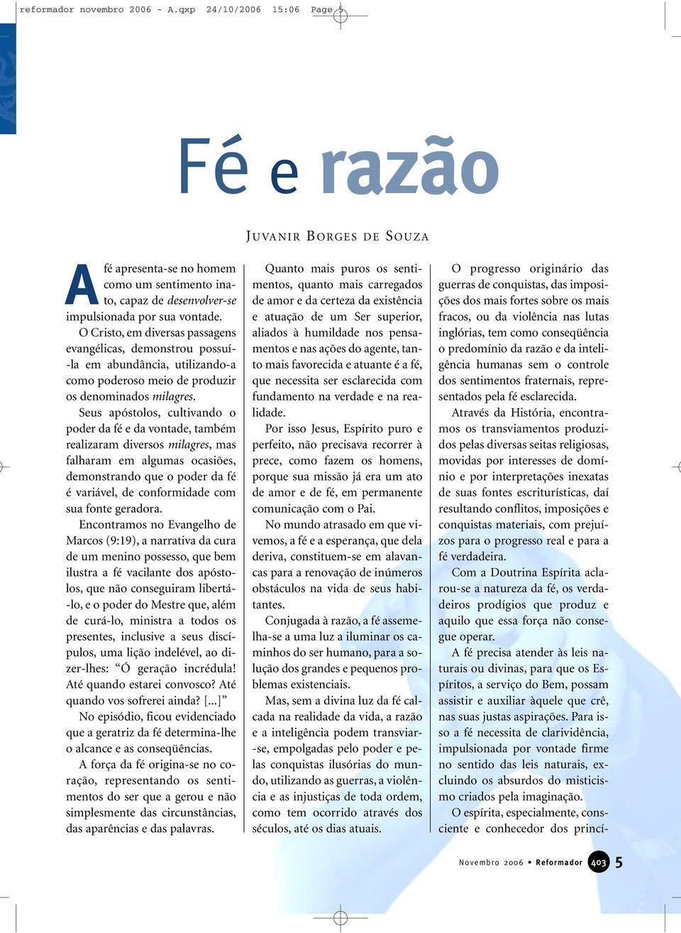 Seus apóstolos, cultivando o poder da fé e da vontade, também realizaram diversos milagres, mas falharam em algumas ocasiões, demonstrando que o poder da fé é variável, de conformidade com sua fonte