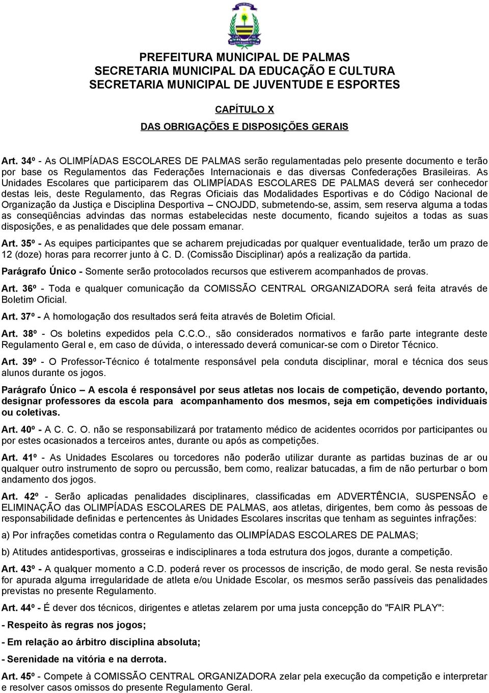 As Unidades Escolares que participarem das OLIMPÍADAS ESCOLARES DE PALMAS deverá ser conhecedor destas leis, deste Regulamento, das Regras Oficiais das Modalidades Esportivas e do Código Nacional de