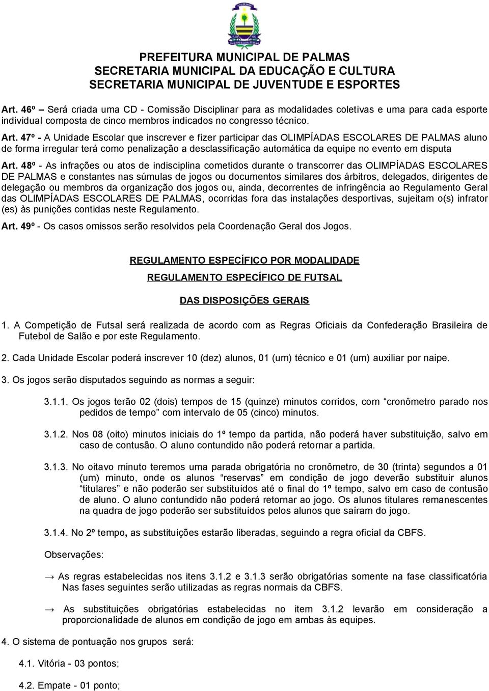 Art. 48º - As infrações ou atos de indisciplina cometidos durante o transcorrer das OLIMPÍADAS ESCOLARES DE PALMAS e constantes nas súmulas de jogos ou documentos similares dos árbitros, delegados,